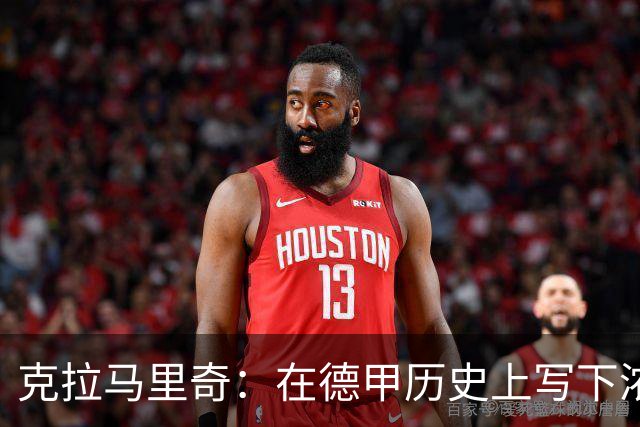 克拉马里奇：在德甲历史上写下浓墨重彩的一笔